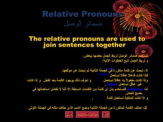 Relative Pronouns
‫الوصل‬ ‫ضمائر‬
The relative pronouns are used to
join sentences together.
.‫ببعض‬ ‫بعضها‬ ‫الجمل‬ ‫لربط...