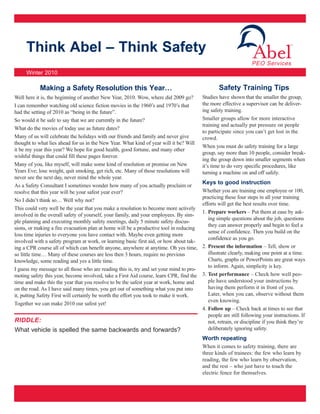 Think Abel – Think Safety
                                                                                                                 PEO Services
     Winter 2010

            Making a Safety Resolution this Year…                                                Safety Training Tips
Well here it is, the beginning of another New Year, 2010. Wow, where did 2009 go?        Studies have shown that the smaller the group,
I can remember watching old science fiction movies in the 1960’s and 1970’s that         the more effective a supervisor can be deliver-
had the setting of 2010 as “being in the future”.                                        ing safety training.
So would it be safe to say that we are currently in the future?                          Smaller groups allow for more interactive
                                                                                         training and actually put pressure on people
What do the movies of today use as future dates?
                                                                                         to participate since you can’t get lost in the
Many of us will celebrate the holidays with our friends and family and never give        crowd.
thought to what lies ahead for us in the New Year. What kind of year will it be? Will
                                                                                         When you must do safety training for a large
it be my year this year? We hope for good health, good fortune, and many other
                                                                                         group, say more than 10 people, consider break-
wishful things that could fill these pages forever.
                                                                                         ing the group down into smaller segments when
Many of you, like myself, will make some kind of resolution or promise on New            it’s time to do very specific procedures, like
Years Eve; lose weight, quit smoking, get rich, etc. Many of those resolutions will      turning a machine on and off safely.
never see the next day, never mind the whole year.
                                                                                         Keys to good instruction
As a Safety Consultant I sometimes wonder how many of you actually proclaim or
resolve that this year will be your safest year ever?                                    Whether you are training one employee or 100,
                                                                                         practicing these four steps in all your training
No I didn’t think so… Well why not?
                                                                                         efforts will get the best results over time.
This could very well be the year that you make a resolution to become more actively
                                                                                         1. Prepare workers – Put them at ease by ask-
involved in the overall safety of yourself, your family, and your employees. By sim-
                                                                                            ing simple questions about the job, questions
ple planning and executing monthly safety meetings, daily 5 minute safety discus-
                                                                                            they can answer properly and begin to feel a
sions, or making a fire evacuation plan at home will be a productive tool in reducing
                                                                                            sense of confidence. Then you build on the
loss time injuries to everyone you have contact with. Maybe even getting more
                                                                                            confidence as you go.
involved with a safety program at work, or learning basic first aid, or how about tak-
ing a CPR course all of which can benefit anyone, anywhere at anytime. Oh yes time,      2. Present the information – Tell, show or
so little time… Many of these courses are less then 3 hours, require no previous            illustrate clearly, making one point at a time.
knowledge, some reading and yes a little time.                                              Charts, graphs or PowerPoints are great ways
                                                                                            to inform. Again, simplicity is key.
I guess my message to all those who are reading this is, try and set your mind to pro-
moting safety this year, become involved, take a First Aid course, learn CPR, find the   3. Test performance – Check how well peo-
time and make this the year that you resolve to be the safest year at work, home and        ple have understood your instructions by
on the road. As I have said many times, you get out of something what you put into          having them perform it in front of you.
it, putting Safety First will certainly be worth the effort you took to make it work.       Later, when you can, observe without them
                                                                                            even knowing.
Together we can make 2010 our safest yet!
                                                                                         4. Follow up – Check back at times to see that
                                                                                            people are still following your instructions. If
RIDDLE:                                                                                     not, retrain, or discipline if you think they’re
What vehicle is spelled the same backwards and forwards?                                    deliberately ignoring safety.
                                                                                         Worth repeating
                                                                                         When it comes to safety training, there are
                                                                                         three kinds of trainees: the few who learn by
                                                                                         reading, the few who learn by observation,
                                                                                         and the rest – who just have to touch the
                                                                                         electric fence for themselves.
 