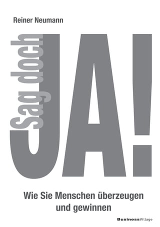 Wie Sie Menschen überzeugen
und gewinnen
Reiner Neumann
JA!
Sagdoch
 