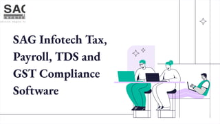 SAG Infotech Tax,
Payroll, TDS and
GST Compliance
Software
 