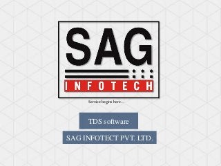 Service begins here… 
TDS software 
SAG INFOTECT PVT. LTD. 
 