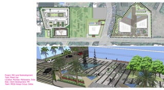 PLAN VIEW

                                  Century Mills Development, Mumbai -
                                  Schematic Design Phase A1a            SITE CONTEXT / PHASE A1a
                                  December 4 - 5, 2009




Project. Mill Land Redevelopment
Type. Mixed Use
Location. Mumbai. Maharastra. India
Role. Client Development. PM
Team. MESA Design Group. Dallas
 