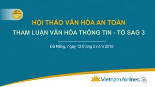 HỘI THẢO VĂN HÓA AN TOÀN
Đà Nẵng, ngày 12 tháng 5 năm 2018
THAM LUẬN VĂN HÓA THÔNG TIN - TỔ SAG 3
 