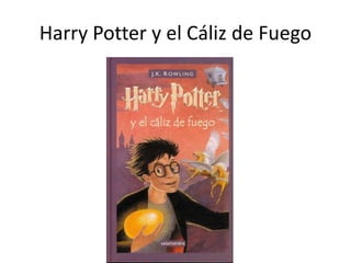 Harry Potter y el Cáliz de Fuego
 