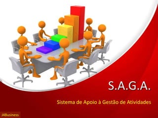 S.A.G.A.
Sistema de Apoio à Gestão de Atividades
J4Business
 