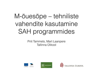 M-õuesõpe – tehniliste
vahendite kasutamine
SAH programmides
Priit Tammets, Mart Laanpere
Tallinna Ülikool
 