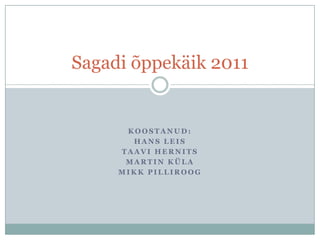 Sagadi õppekäik 2011


      KOOSTANUD:
       HANS LEIS
     TAAVI HERNITS
      MARTIN KÜLA
     MIKK PILLIROOG
 