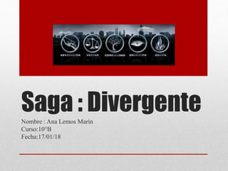 Saga : DivergenteNombre : Ana Lemos Marín
Curso:10°B
Fecha:17/01/18
 