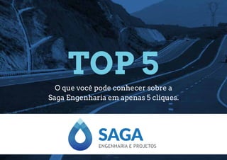 TOP 5
O que você pode conhecer sobre a
Saga Engenharia em apenas 5 cliques.
 