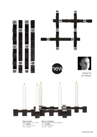 new                        design by
                                                                                  jon eliason




Mekano ljusstake                      Meccano candleholder
Byggbar ljusstake i trä och metall.   Wood and metal building-set candleholder.
ART.NR: 5015847                       ART.NO: 5015847
MÅTT: 400 x 50 x 400 mm               SIZE: 400 x 50 x 400 mm
FÖRP.TYP: Giftbox                     TYPE OF PACK: Giftbox




                                                                                  CHRISTMAS 15
 