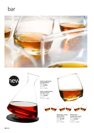 bar




    new   Karaff, rundad botten
          med silikonplatta
          Munblåst glas.
          ART.NR: 5015857
          MÅTT: 2,5 l
          FÖRP.TYP: Giftbox



          Carafe, rounded bottom
          with silicon stand
          Hand-blown glass.
          ART.NO: 5015857
          SIZE: 2,5 l
          TYPE OF PACK: Giftbox




                                   Whiskeyglas, rundad   Whiskey glass,
                                   botten, 6-pack        rounded base, 6-pack
                                   Maskingjort glas.     Machine-made glass.
                                   ART.NR: 5015280       ART.NO: 5015280
                                   MÅTT: 20 cl           SIZE: 20 cl
                                   FÖRP.TYP: Giftbox     TYPE OF PACK: Giftbox




30 BAR
 