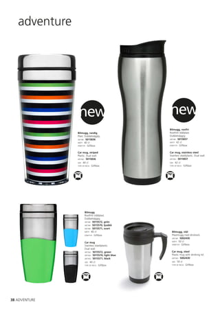 adventure




               new                                 new
                                                   Bilmugg, rostfri
               Bilmugg, randig                     Rostfritt stål/plast.
               Plast. Dubbelväggig.                Dubbelväggig.
               ART.NR: 5015836                     ART.NR: 5015837
               MÅTT: 40 cl                         MÅTT: 42 cl
               FÖRP.TYP: Giftbox                   FÖRP.TYP: Giftbox


               Car mug, striped                    Car mug, stainless steel
               Plastic. Dual wall.                 Stainless steel/plastic. Dual wall.
               ART.NO: 5015836                     ART.NO: 5015837
               SIZE: 40 cl                         SIZE: 42 cl
               TYPE OF PACK: Giftbox               TYPE OF PACK: Giftbox




                     Bilmugg
                     Rostfritt stål/plast.
                     Dubbelväggig.
                     ART.NR: 5015572, grön
                     ART.NR: 5015570, ljusblå
                     ART.NR: 5015571, svart
                     MÅTT: 40 cl                     Bilmugg, stål
                     FÖRP.TYP: Giftbox               Plastmugg med dricklock.
                                                     ART.NR: 5002430
                                                     MÅTT: 50 cl
                     Car mug
                                                     FÖRP.TYP: Giftbox
                     Stainless steel/plastic.
                     Dual wall.
                     ART.NO: 5015572, green          Car mug, steel
                     ART.NO: 5015570, light blue     Plastic mug with drinking lid.
                     ART.NO: 5015571, black          ART.NO: 5002430

                     SIZE: 40 cl                     SIZE: 50 cl
                     TYPE OF PACK: Giftbox           TYPE OF PACK: Giftbox




38 ADVENTURE
 