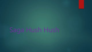 Saga Hush Hush
 