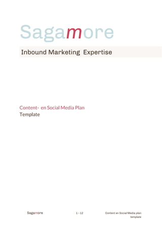 Sagamore
Inbound Marketing Expertise

Content- en Social Media Plan
Template

Sagamore

1 - 12

Content en Social Media plan
template

 
