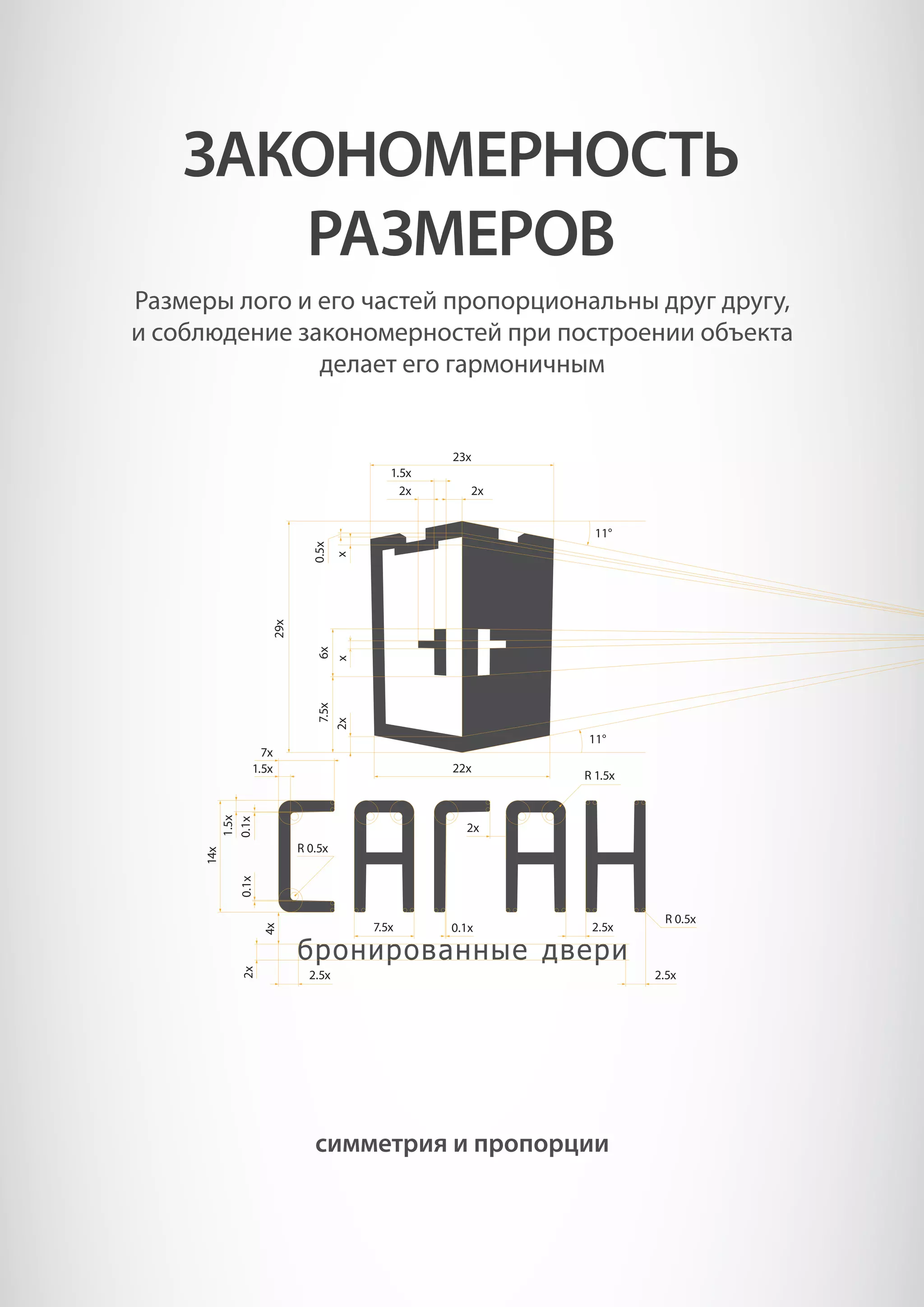 симметрия и пропорции
Размеры лого и его частей пропорциональны друг другу,
и соблюдение закономерностей при построении объекта
делает его гармоничным
ЗАКОНОМЕРНОСТЬ
РАЗМЕРОВ
x2x
29x
6x7.5x
14x
4x
0.5x
x
11°
R 1.5x
R 0.5x
2.5x
R 0.5x
11°
0.1x0.1x
1.5x
2x
2x
1.5x
23x
2x
22x
7x
1.5x
7.5x 0.1x 2.5x
2.5x
2x
 