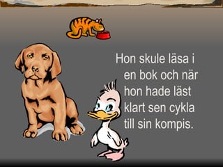 Hon skule läsa i en bok och när hon hade läst klart sen cykla till sin kompis. 