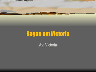 Sagan om Victoria Av: Victoria 