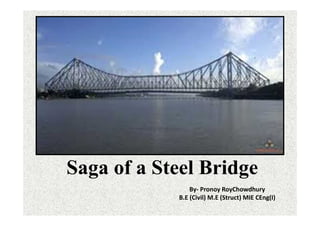Saga of a Steel Bridge
By- Pronoy RoyChowdhury
B.E (Civil) M.E (Struct) MIE CEng(I)
 
