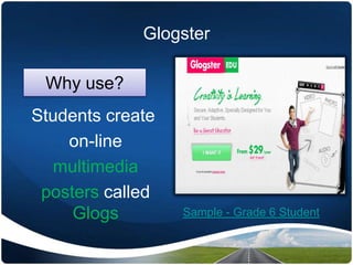 Students create
on-line
multimedia
posters called
Glogs Sample - Grade 6 Student
Why use?
Glogster
 