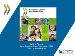 Willem Adema
Senior Economist, Social Policy Division, OECD
Tokyo, 31st October 2014
Sag Asia/Pacific 2014
 