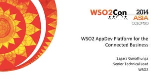 WSO2	
  AppDev	
  Pla.orm	
  for	
  the	
  
Connected	
  Business	
  
Sagara	
  Gunathunga	
  
Senior	
  Technical	
  Lead	
  
WSO2	
  
 