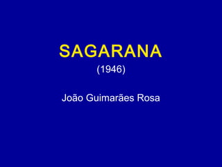 SAGARANA
(1946)
João Guimarães Rosa
 