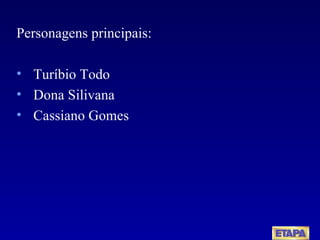 Personagens principais: Turíbio Todo Dona Silivana Cassiano Gomes 