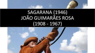 SAGARANA (1946)
JOÃO GUIMARÃES ROSA
(1908 - 1967)

 