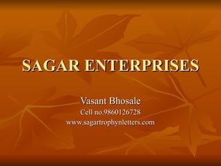SAGAR ENTERPRISES Vasant Bhosale Cell no.9860126728 www.sagartrophynletters.com 