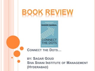 CONNECT THE DOTS…
BY: SAGAR GOUD
SIVA SIVANI INSTITUTE OF MANAGEMENT
(HYDERABAD)
 