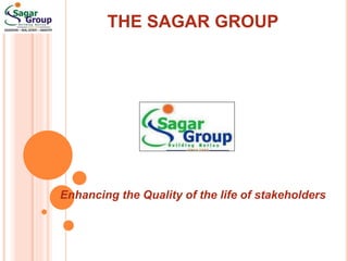 THE SAGAR GROUP
Enhancing the Quality of the life of stakeholders
 