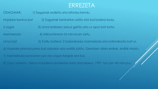 ERREZETA
OSAGAIAK: 1) Sagarrak erdibitu eta bihotza kendu.
Hojaldre lamina bat 2) Sagarrak laminetan zatitu eta bol batera...