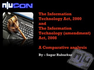 The Information Technology Act, 2000  and  The Information Technology (amendment) Act, 2008 A Comparative analysis ,[object Object]