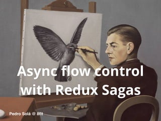 Async ﬂow control
with Redux Sagas
Pedro Solá @ 8ﬁt
 