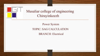 Musaliar college of engineering
Chirayinkeezh
Power System
TOPIC: SAG CALCULATION
BRANCH: Electrical
 