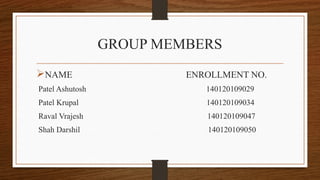 GROUP MEMBERS
NAME ENROLLMENT NO.
Patel Ashutosh 140120109029
Patel Krupal 140120109034
Raval Vrajesh 140120109047
Shah Darshil 140120109050
 