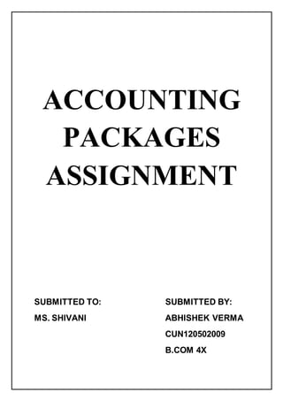 ACCOUNTING
PACKAGES
ASSIGNMENT
SUBMITTED TO: SUBMITTED BY:
MS. SHIVANI ABHISHEK VERMA
CUN120502009
B.COM 4X
 