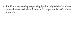 • Rapid and cost-saving sequencing by this original device allows
quantification and identification of a large number of cellular
transcripts.
 