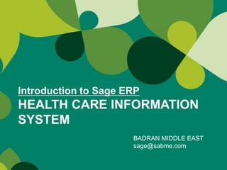 Introduction to Sage ERP
HEALTH CARE INFORMATION
SYSTEM
BADRAN MIDDLE EAST
sage@sabme.com
 