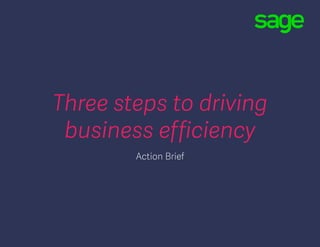 Three steps to driving
business efficiency
Action Brief
 