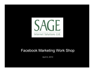 Facebook Marketing Work Shop
           April 6, 2010
 