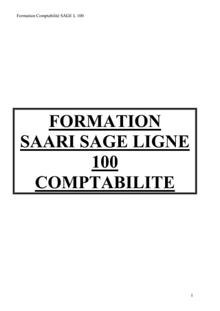 Formation Comptabilité SAGE L 100
1
FORMATION
SAARI SAGE LIGNE
100
COMPTABILITE
 