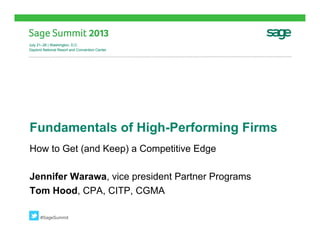 July 21–26 | Washington, D.C.
Gaylord National Resort and Convention Center
July 21–26 | Washington, D.C.
Gaylord National Resort and Convention Center
Fundamentals of High-Performing Firms
How to Get (and Keep) a Competitive Edge
Jennifer Warawa, vice president Partner Programs
Tom Hood, CPA, CITP, CGMA
#SageSummit
 