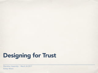 Shenzhen Assembly - March 26 2017
Kelsey Wiens
Designing for Trust
 