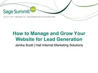 How to Manage and Grow Your
 Website for Lead Generation
Jenika Scott | Hall Internet Marketing Solutions
 