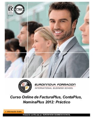 Titulación certificada por EUROINNOVA BUSINESS SCHOOL
Curso Online de FacturaPlus, ContaPlus,
NominaPlus 2012: Práctico
 