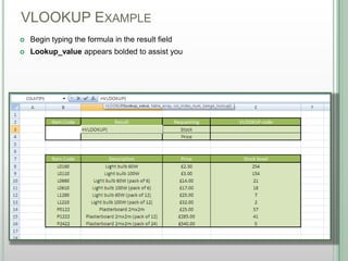 VLOOKUP EXAMPLE
DSHANNON05/08/13
 Begin typing the formula in the result field
 Lookup_value appears bolded to assist you
 