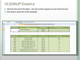 VLOOKUP EXAMPLE
DSHANNON05/08/13
 Click the first cell of the table – the cell number appears as part of the formula
 And drag to select the whole database
 
