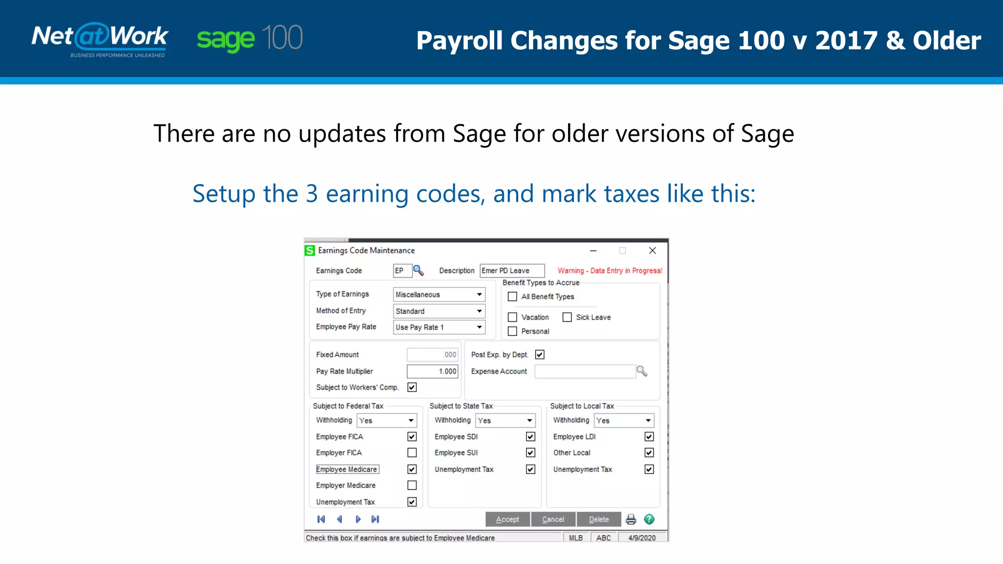 Payroll Changes for Sage 100 v 2017 & Older
There are no updates from Sage for older versions of Sage
Setup the 3 earning codes, and mark taxes like this:
 