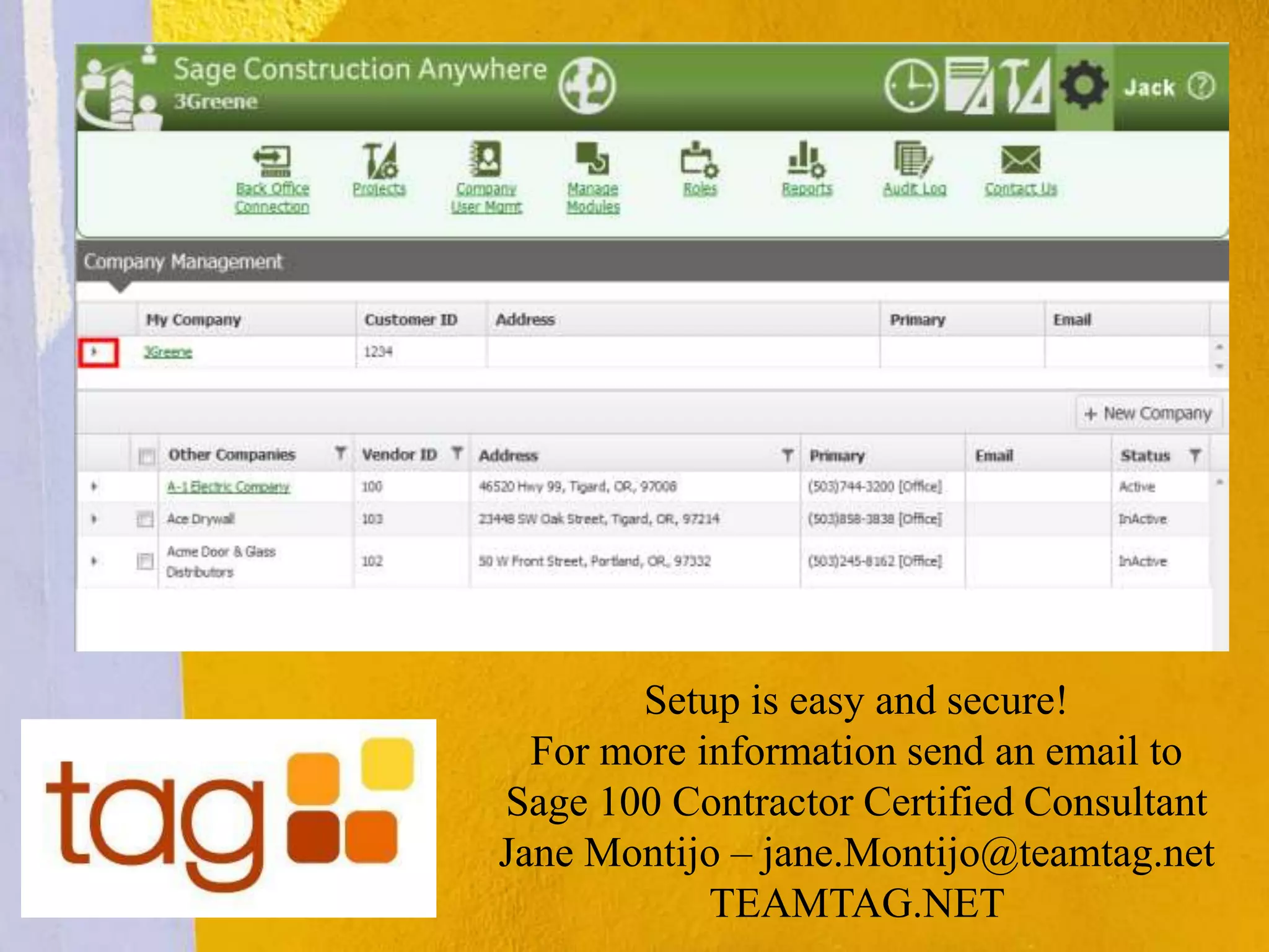 Setup is easy and secure!
For more information send an email to
Sage 100 Contractor Certified Consultant
Jane Montijo – jane.Montijo@teamtag.net
TEAMTAG.NET
 